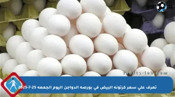 تعرف على سعر كرتونة البيض في بورصة الدواجن اليوم الجمعة 25-7-2025